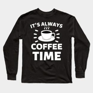 It's always coffee time quote Long Sleeve T-Shirt